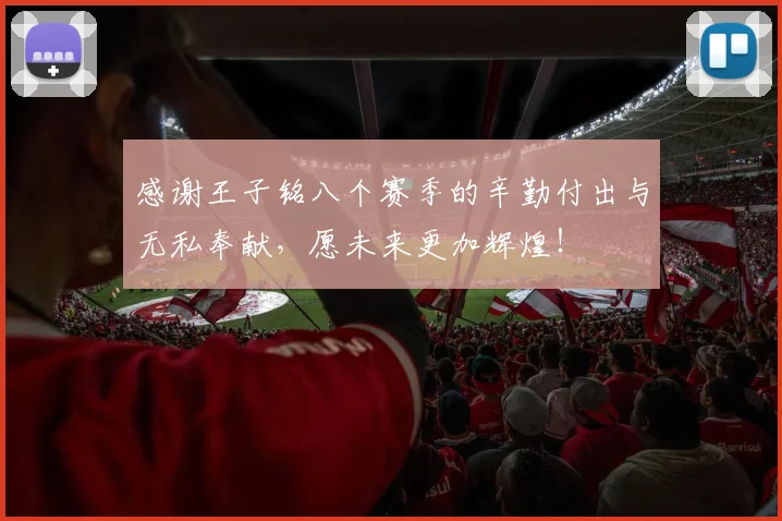 感谢王子铭八个赛季的辛勤付出与无私奉献，愿未来更加辉煌！